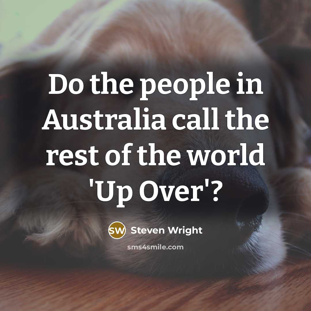 “Do the people in Australia call the rest of the…” quote by Steven Wright