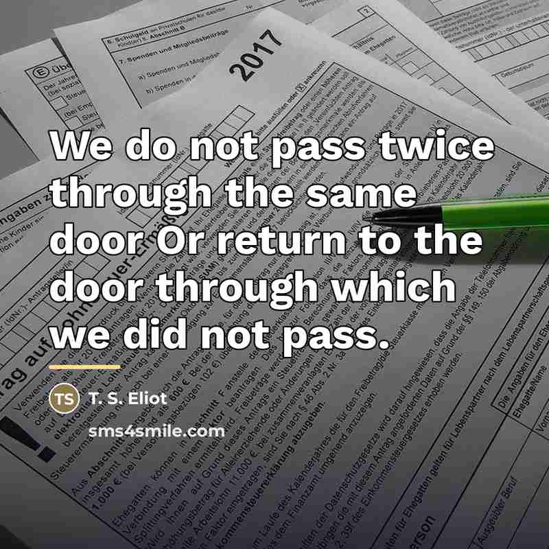 “We do not pass twice through the same door Or…” quote by T. S. Eliot