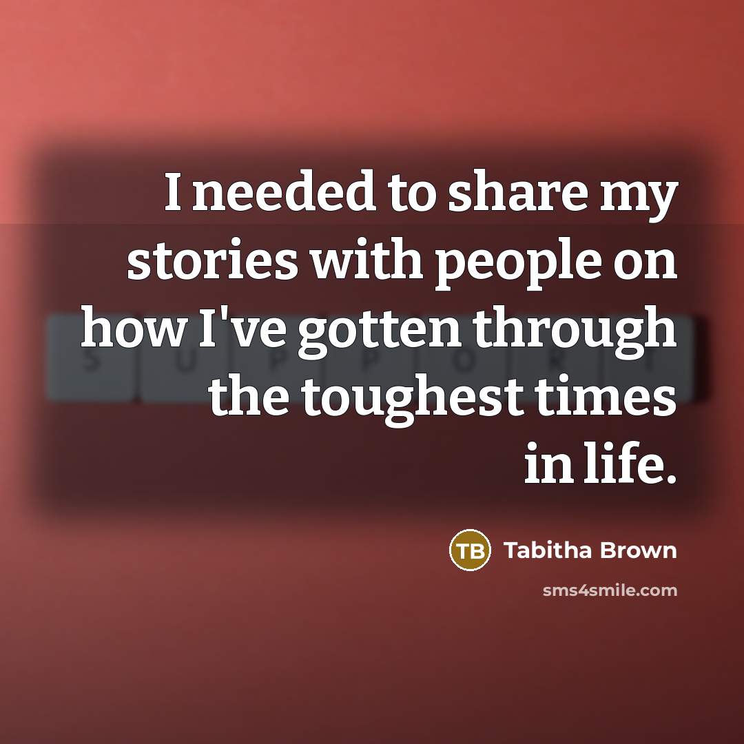“I needed to share my stories with people on how…” quote by Tabitha Brown