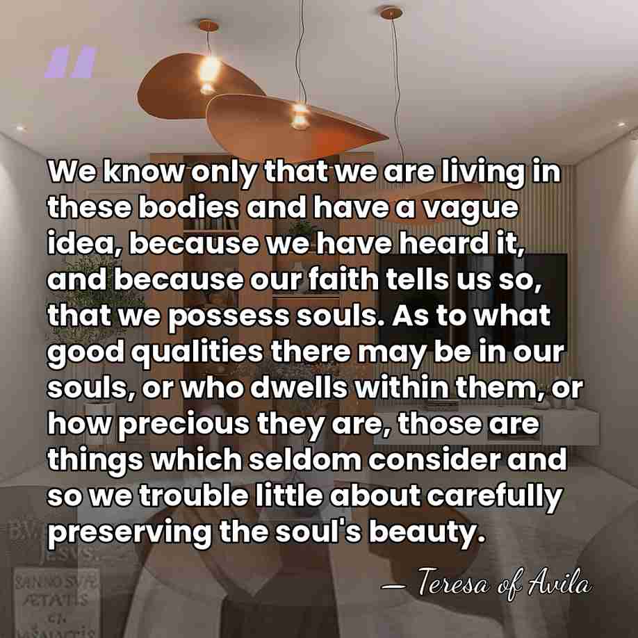 We know only that we are living in these bodies and have&hellip; - Teresa of Avila