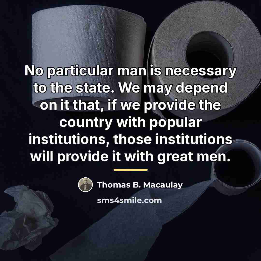 “No particular man is necessary to the state. We may…” quote by Thomas B. Macaulay