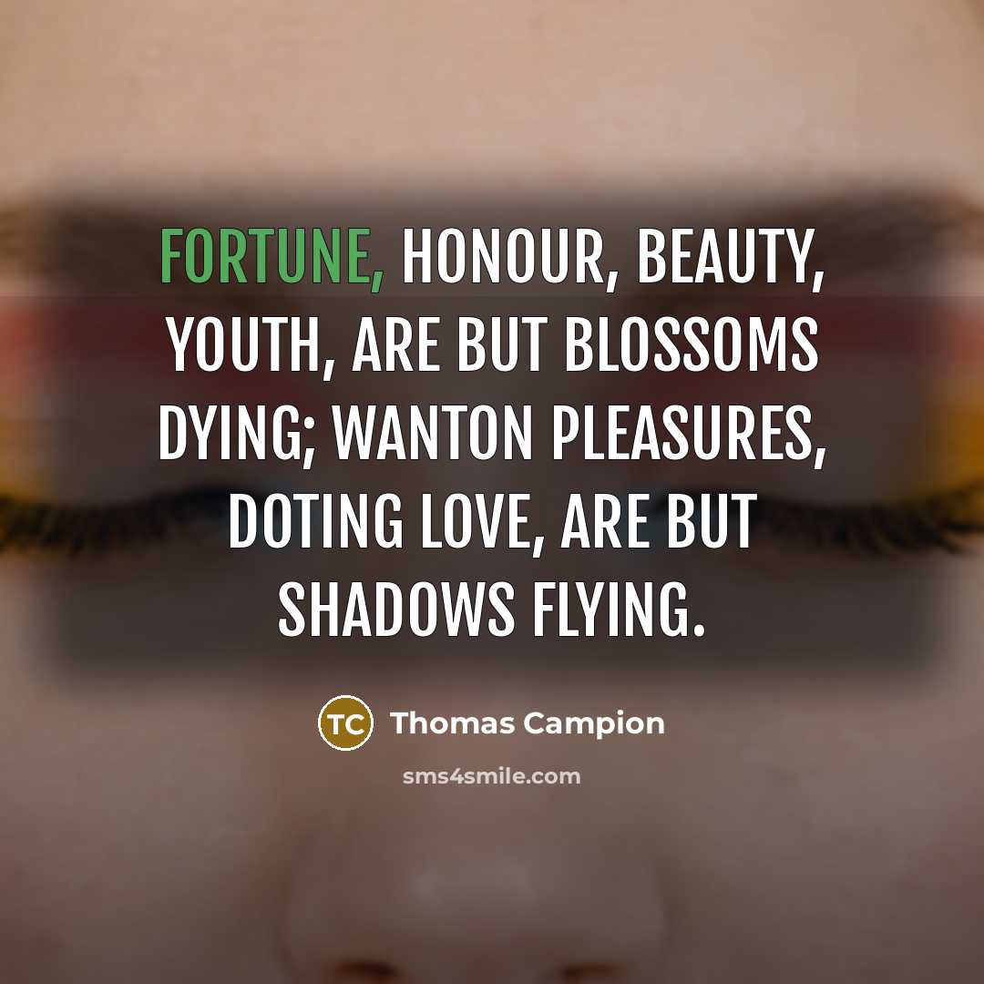 “Fortune, honour, beauty, youth, Are but blossoms dying; Wanton pleasures,…” quote by Thomas Campion