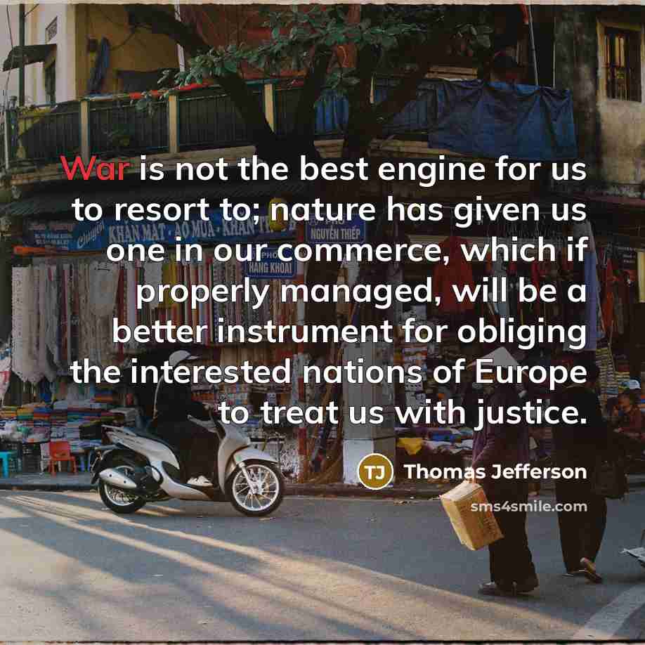 “War is not the best engine for us to resort…” quote by Thomas Jefferson