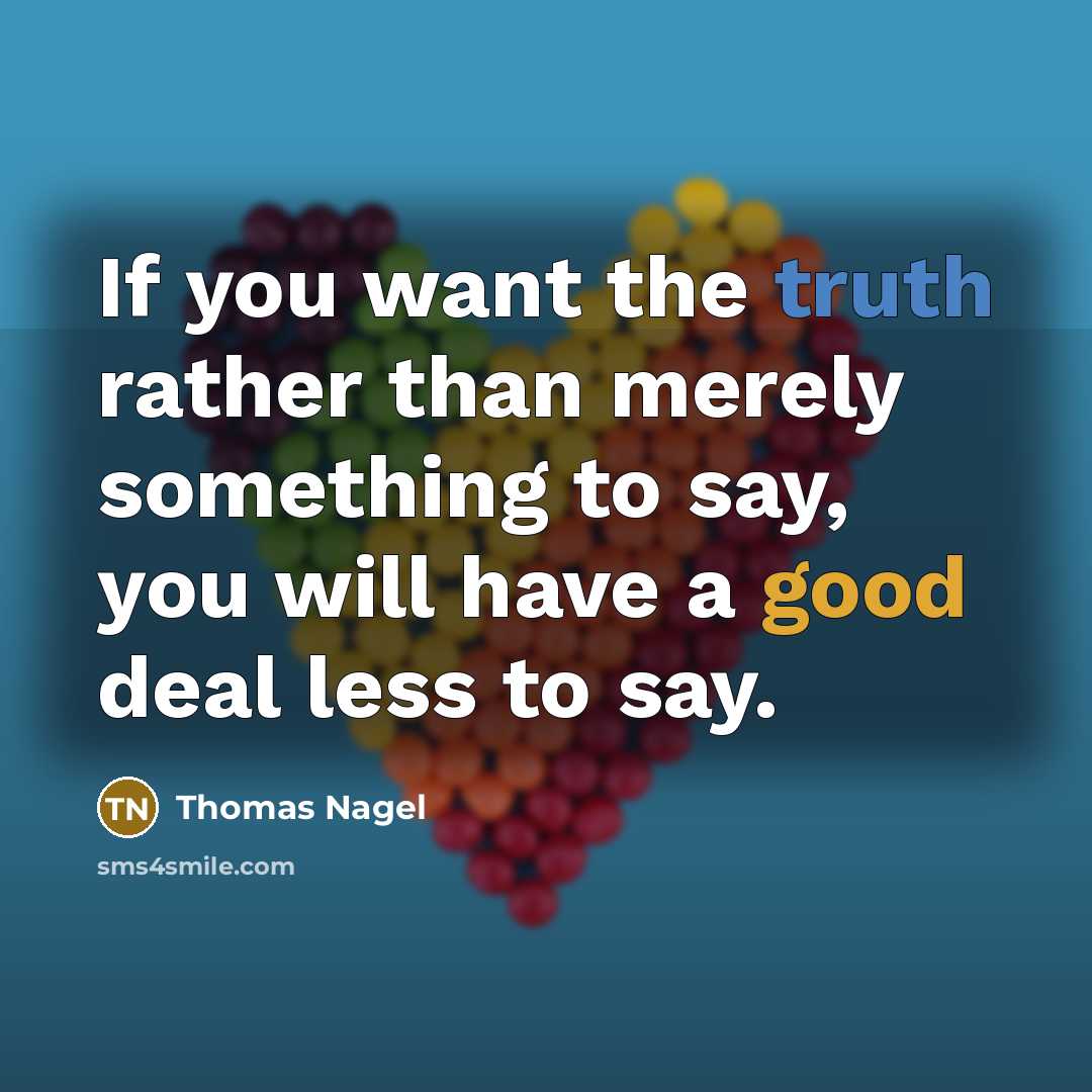 “If you want the truth rather than merely something to…” quote by Thomas Nagel