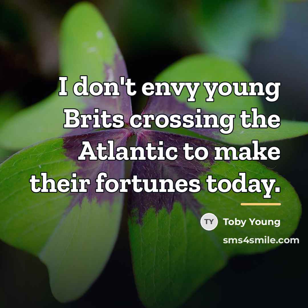 “I don't envy young Brits crossing the Atlantic to make…” quote by Toby Young