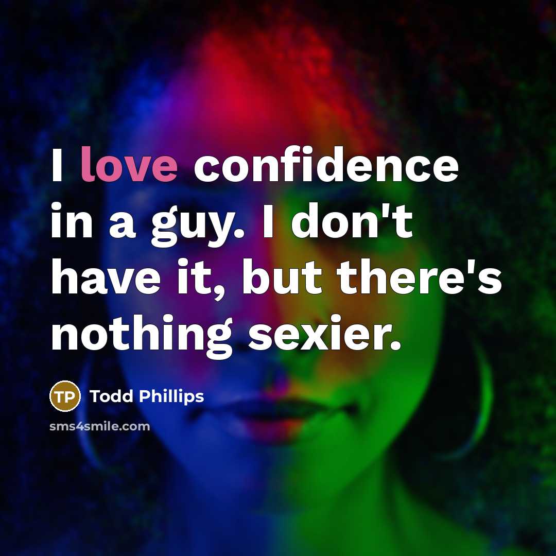 “I love confidence in a guy. I don't have it,…” quote by Todd Phillips