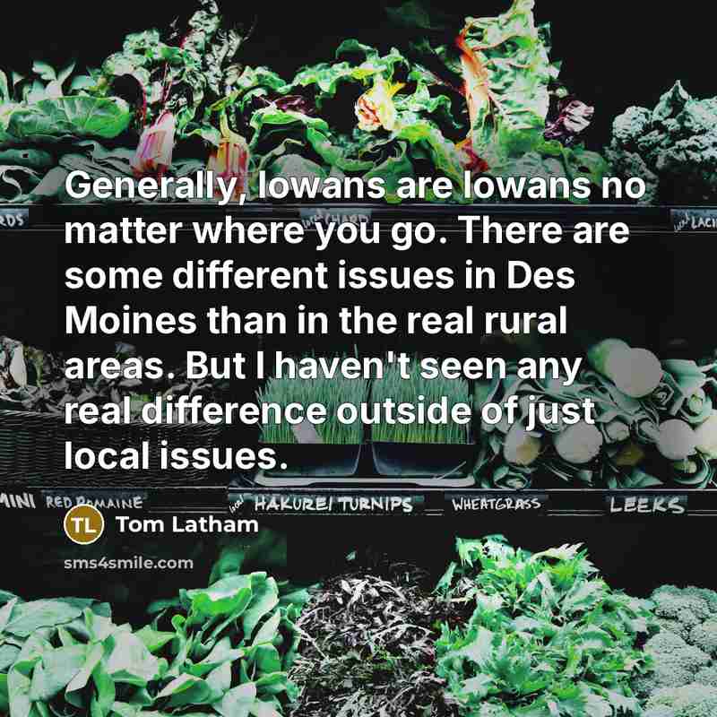 “Generally, Iowans are Iowans no matter where you go. There…” quote by Tom Latham