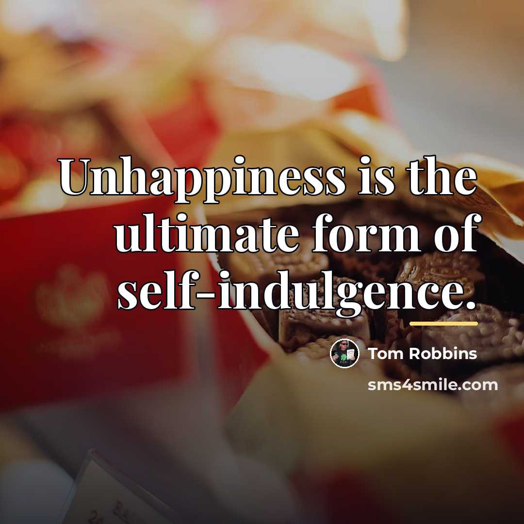 “Unhappiness is the ultimate form of self-indulgence.…” quote by Tom Robbins