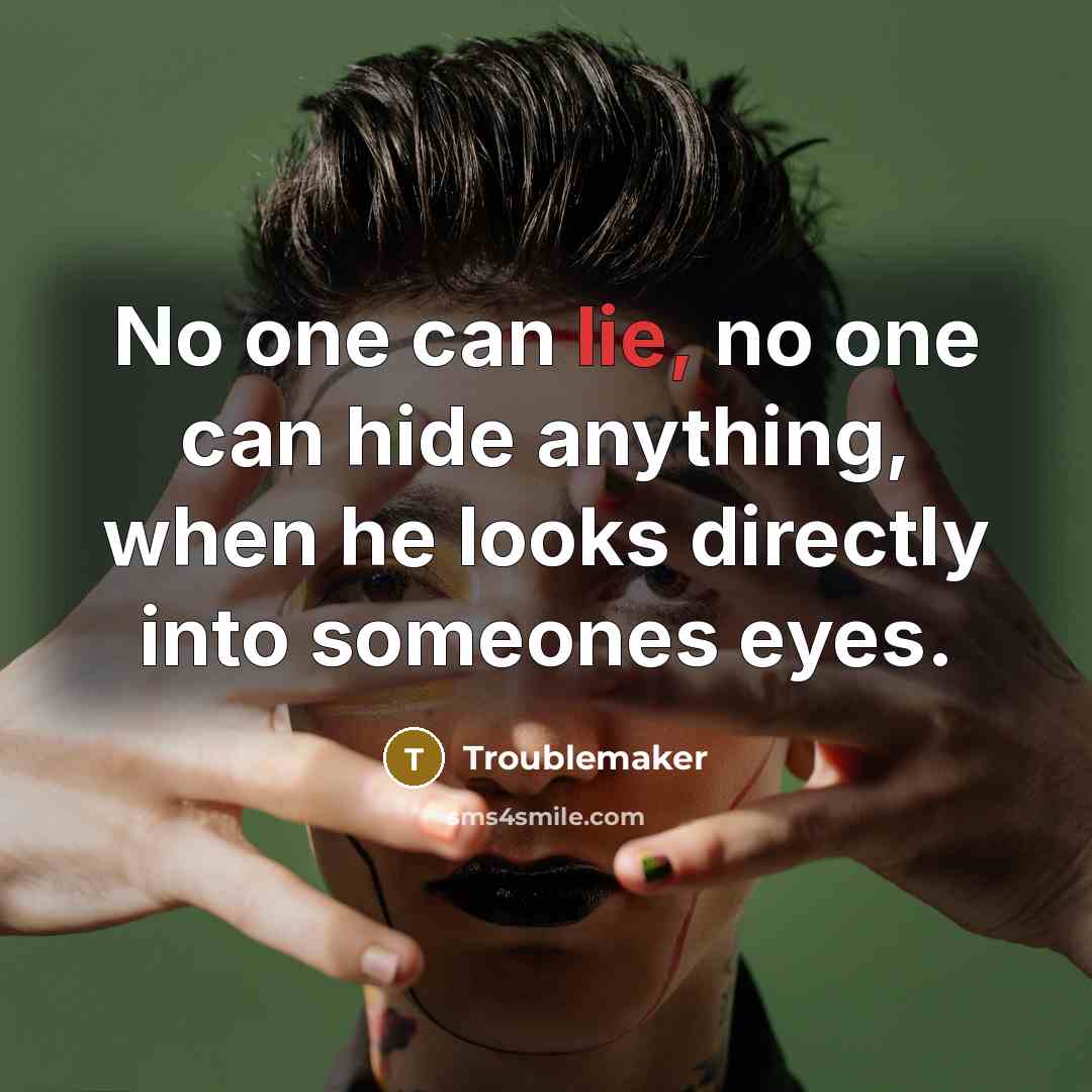 “No one can lie, no one can hide anything, when…” quote by Troublemaker