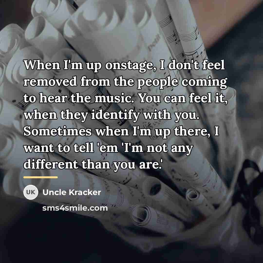 “When I'm up onstage, I don't feel removed from the…” quote by Uncle Kracker