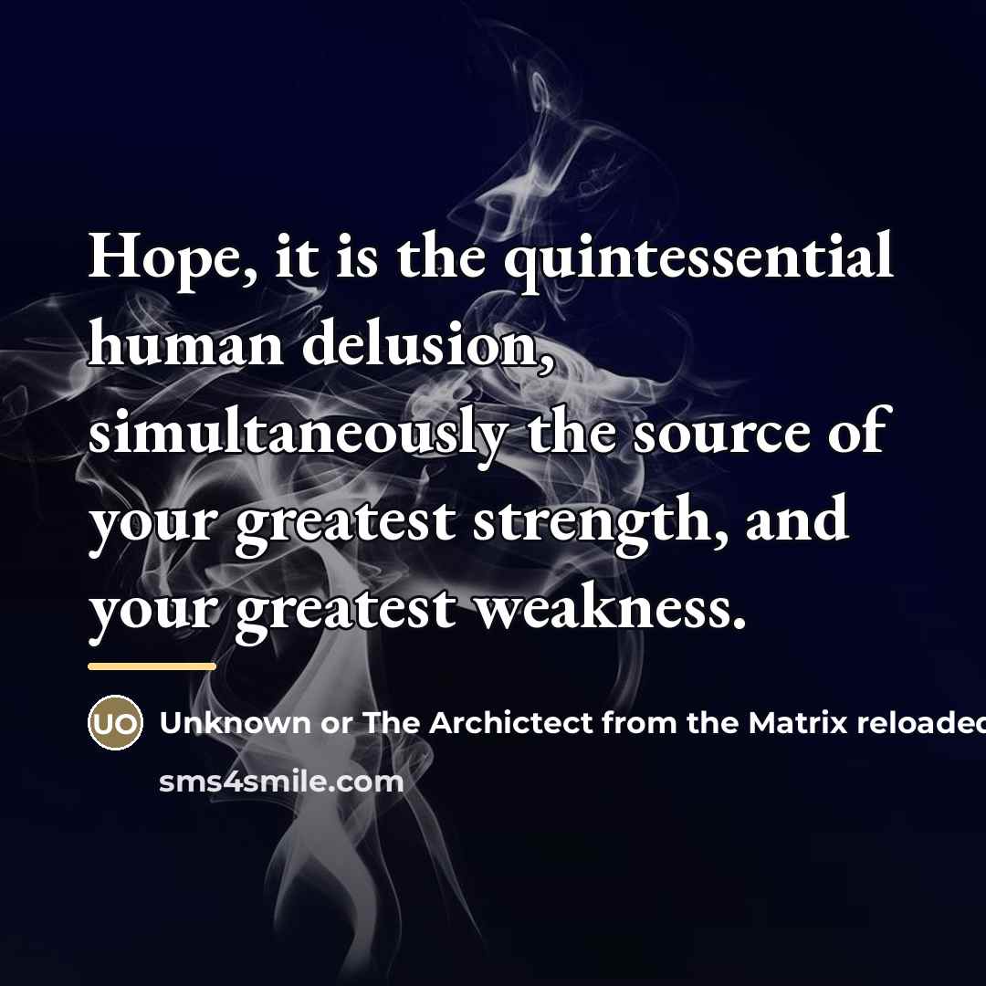 “Hope, it is the quintessential human delusion, simultaneously the source…” quote by or The Archictect from the Matrix reloaded movie