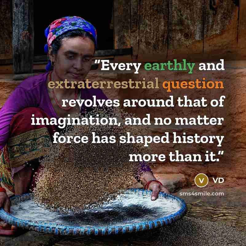 “Every earthly and extraterrestrial question revolves around that of imagination, and no matter force has shaped history more than it.” quote by VD