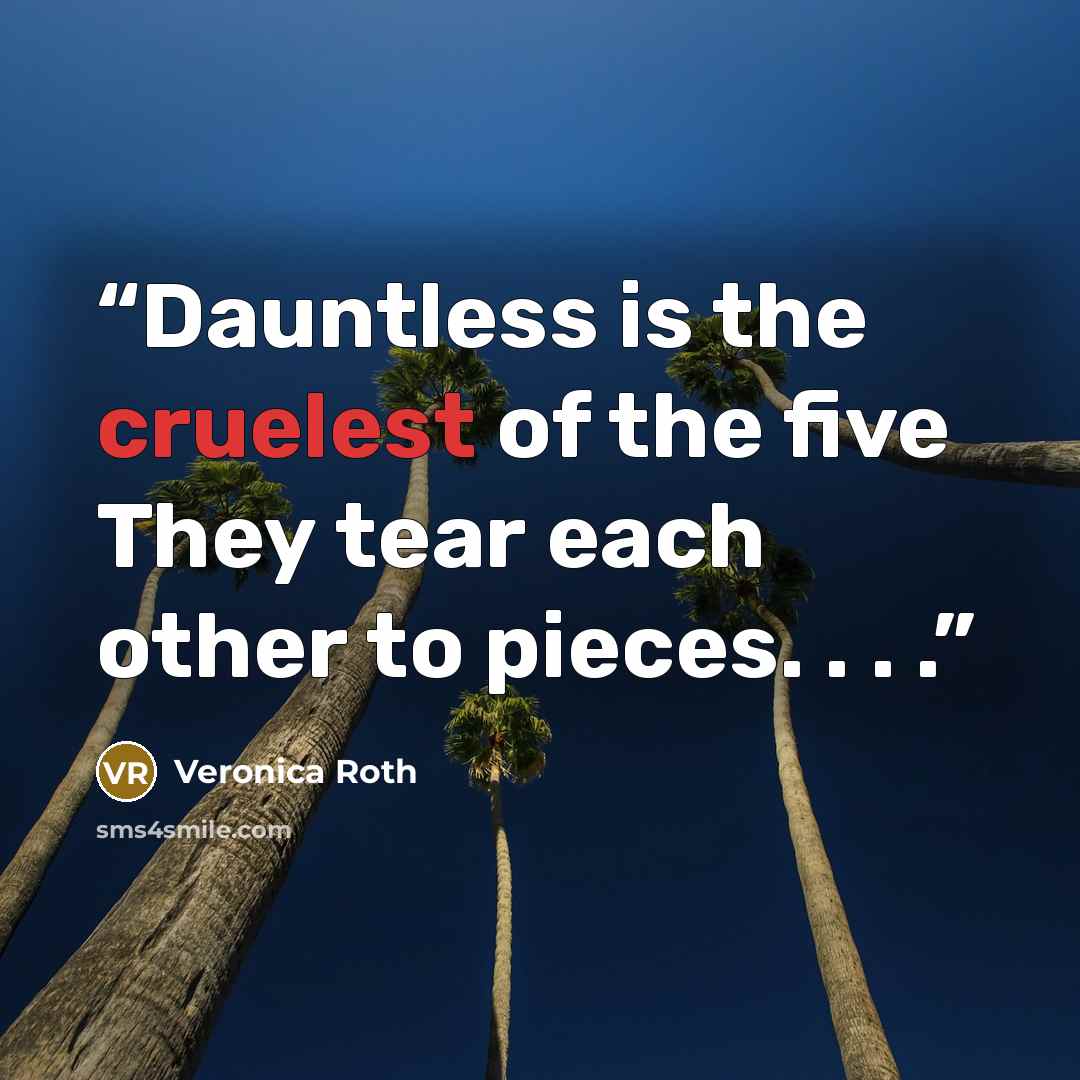 “Dauntless is the cruelest of the five They tear each other to pieces. . . .” quote by Veronica Roth