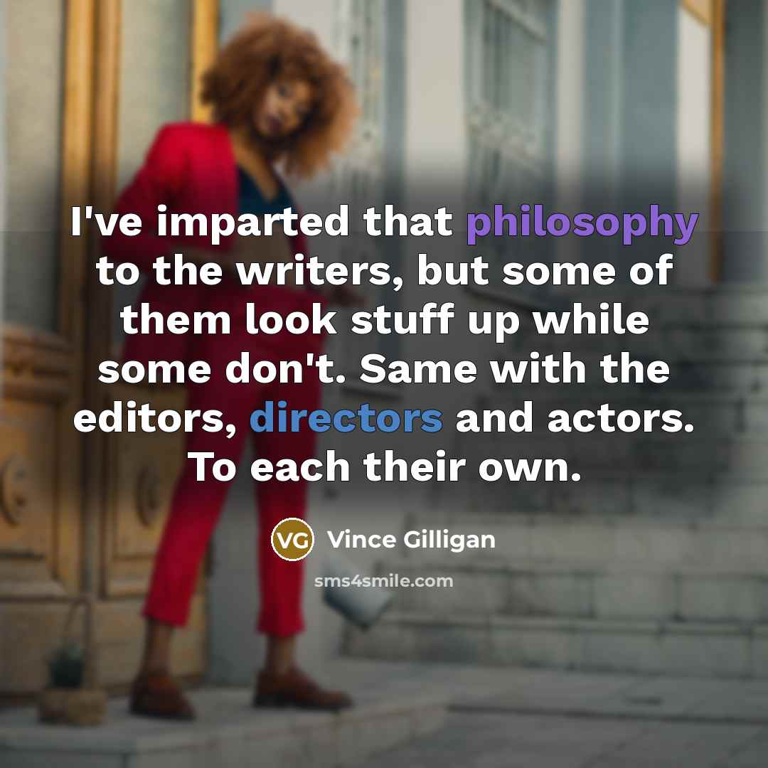 “I've imparted that philosophy to the writers, but some of…” quote by Vince Gilligan