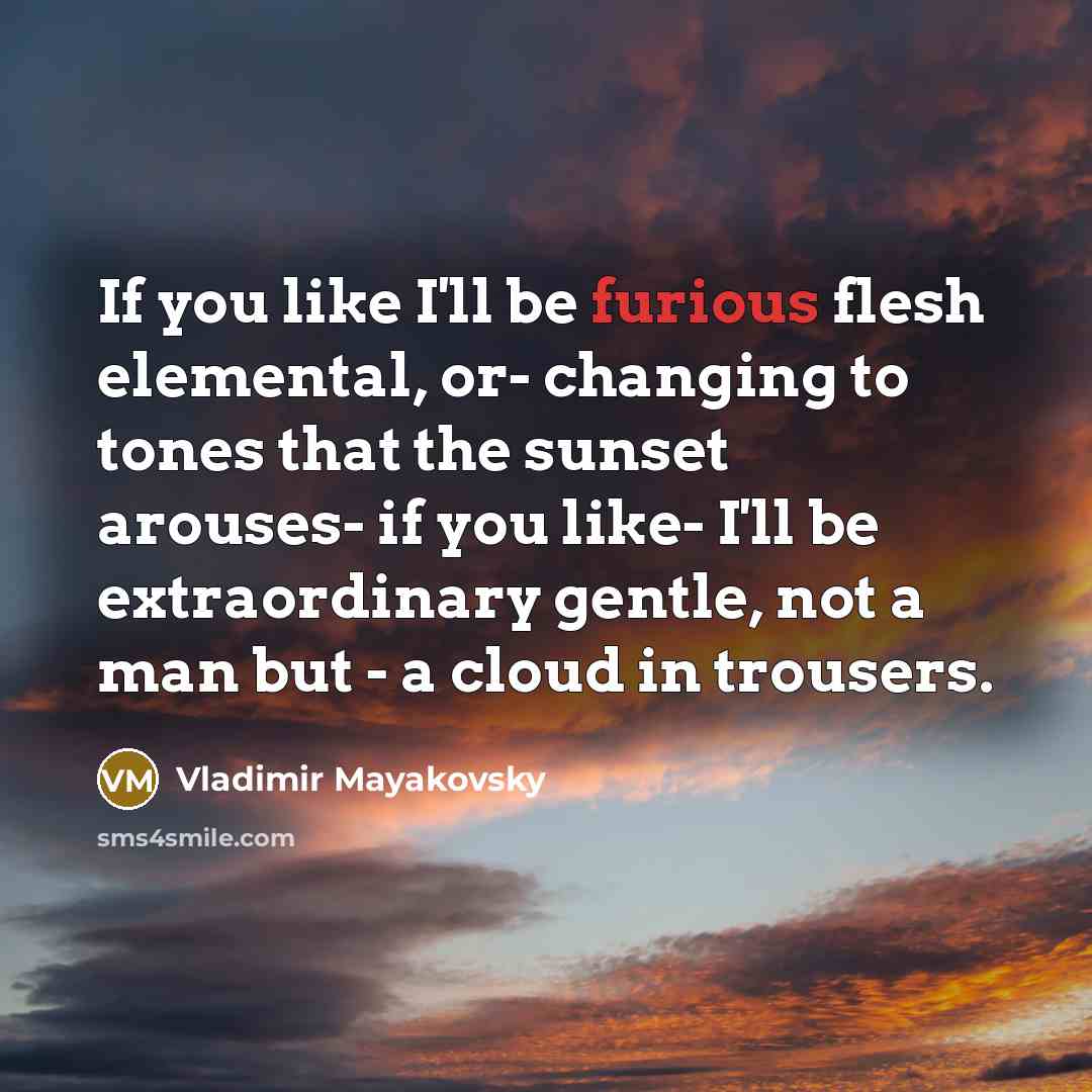 “If you like I'll be furious flesh elemental, or- changing…” quote by Vladimir Mayakovsky