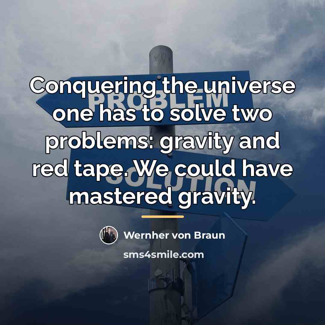 “Conquering the universe one has to solve two problems: gravity…” quote by Wernher von Braun