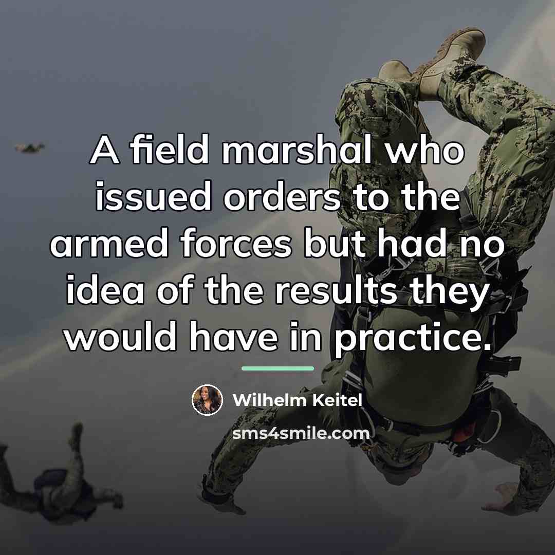 “A field marshal who issued orders to the armed forces…” quote by Wilhelm Keitel