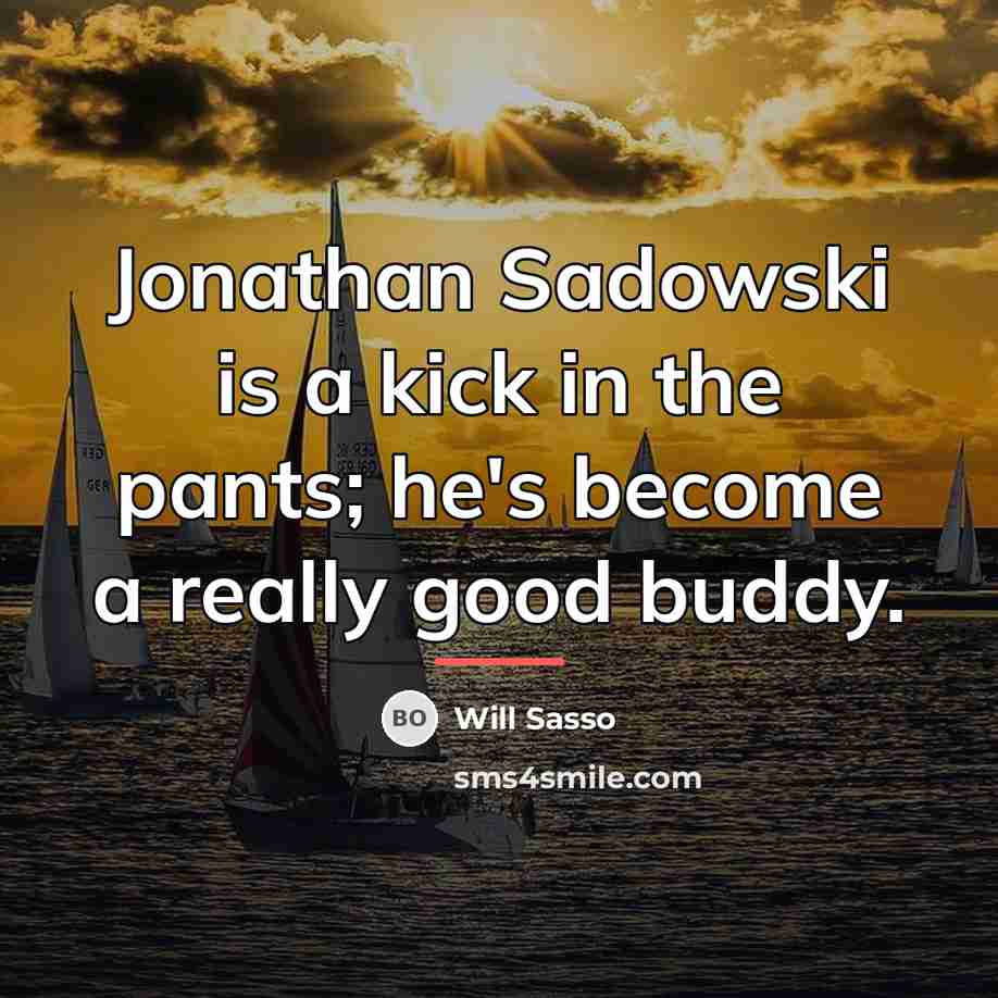 “Jonathan Sadowski is a kick in the pants; he's become…” quote by Will Sasso