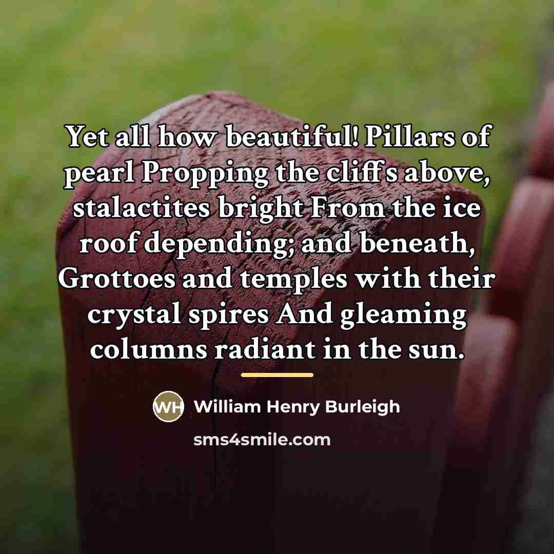 “Yet all how beautiful! Pillars of pearl Propping the cliffs…” quote by William Henry Burleigh