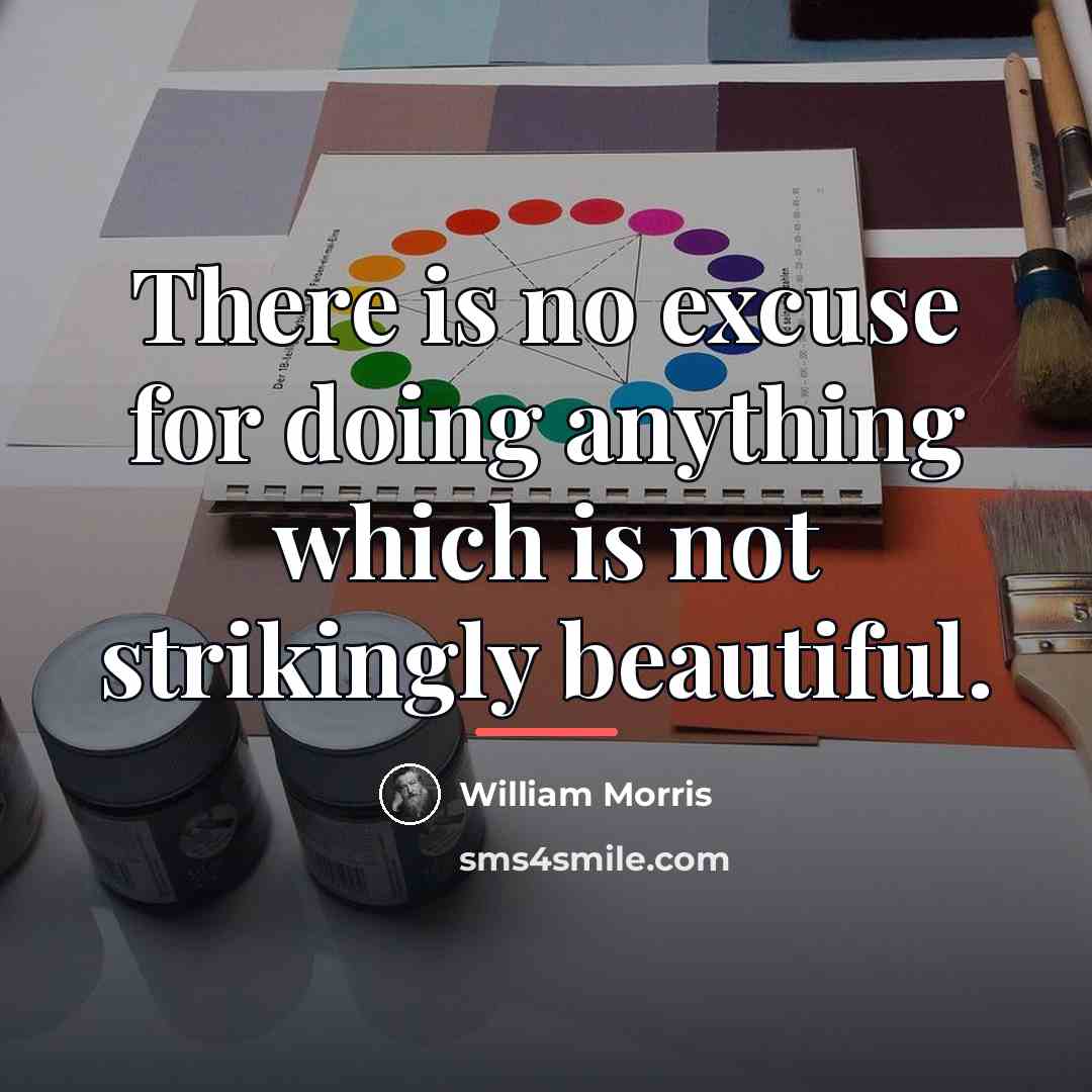 “There is no excuse for doing anything which is not…” quote by William Morris