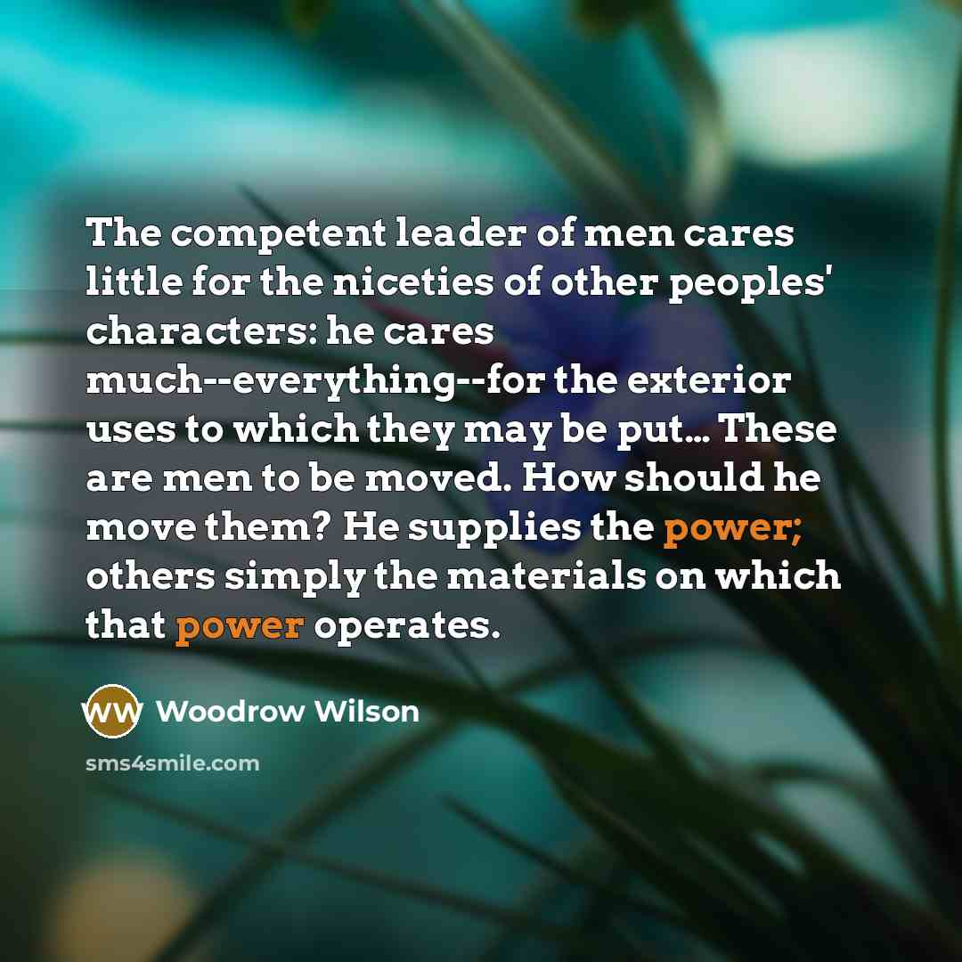 “The competent leader of men cares little for the niceties…” quote by Woodrow Wilson