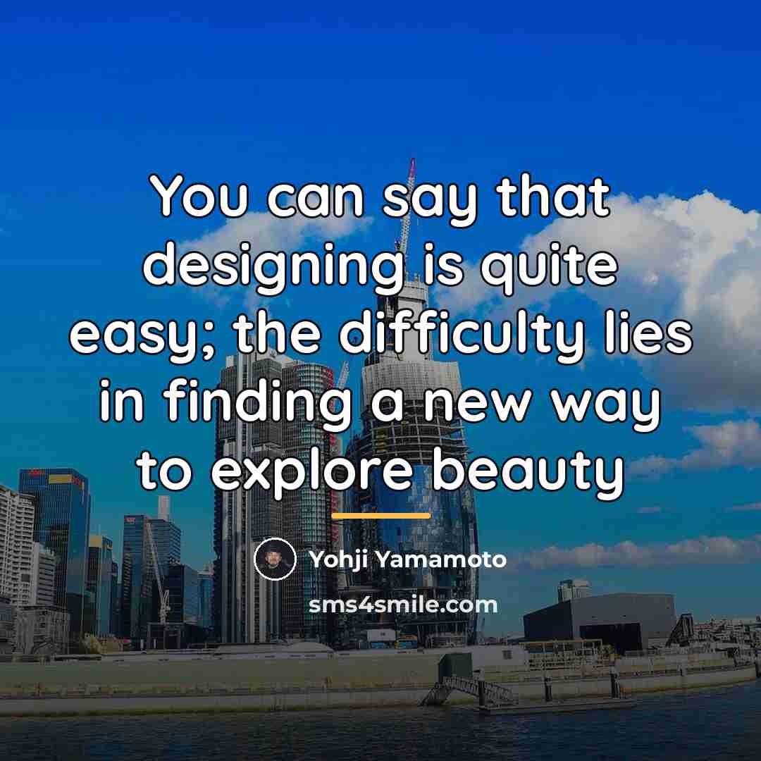 “You can say that designing is quite easy; the difficulty…” quote by Yohji Yamamoto