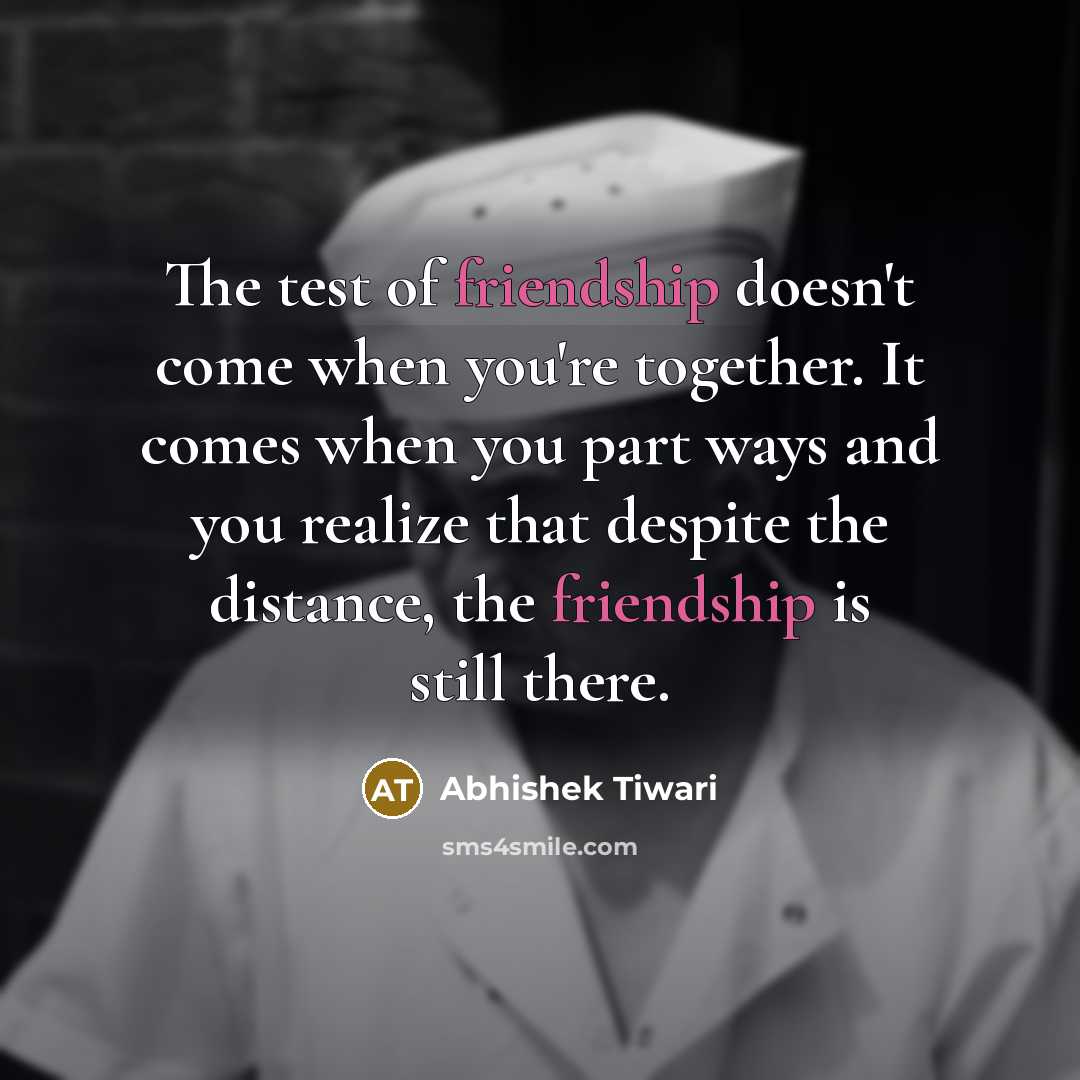 “The test of friendship doesn't come when you're together. It…” quote by Abhishek Tiwari