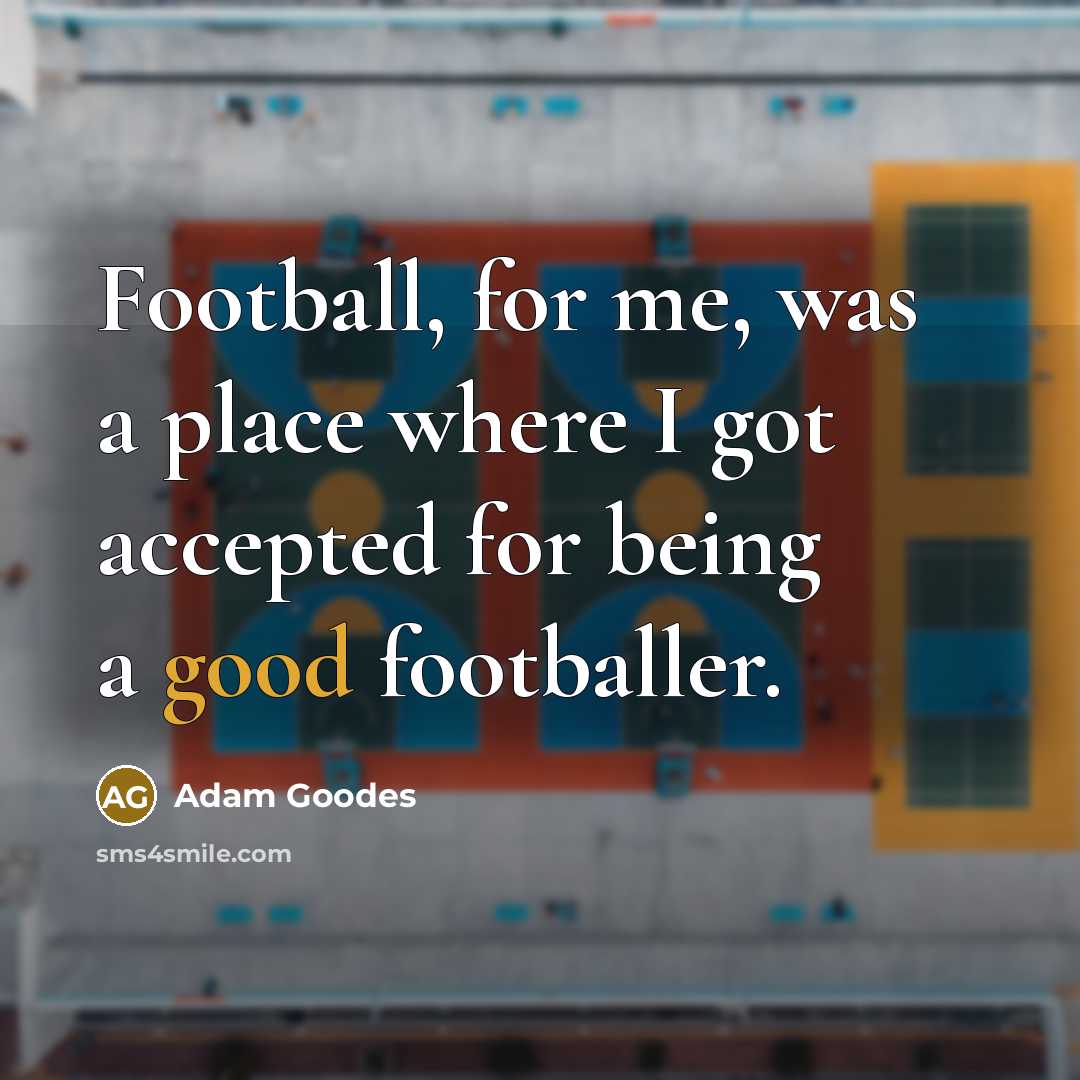 “Football, for me, was a place where I got accepted…” quote by Adam Goodes