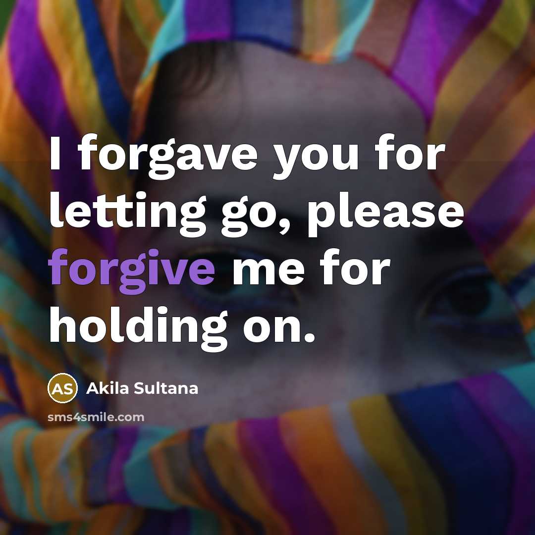 “I forgave you for letting go, please forgive me for…” quote by Akila Sultana
