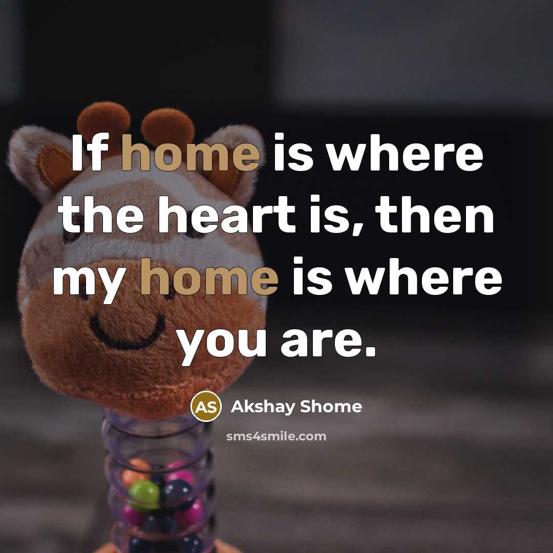 “If home is where the heart is, then my home…” quote by Akshay Shome