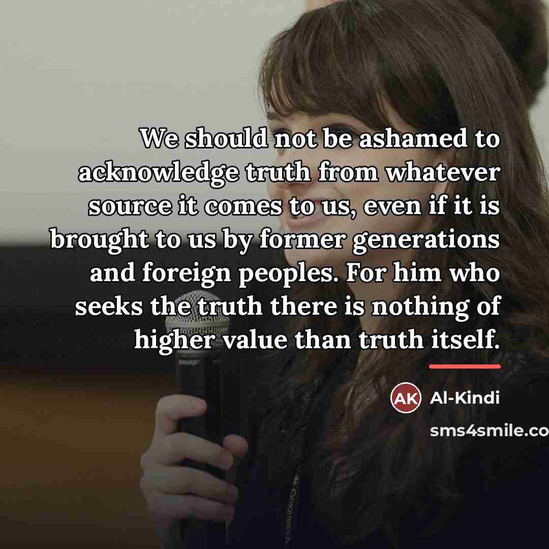 “We should not be ashamed to acknowledge truth from whatever…” quote by Al-Kindi