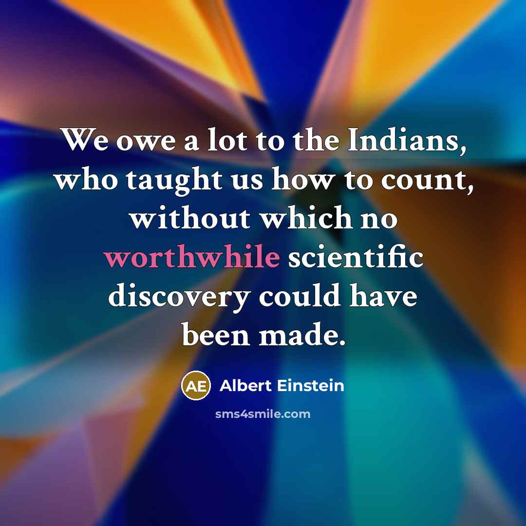 “We owe a lot to the Indians, who taught us…” quote by Albert Einstein