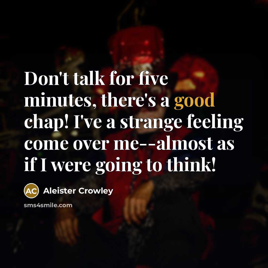 “Don't talk for five minutes, there's a good chap! I've…” quote by Aleister Crowley