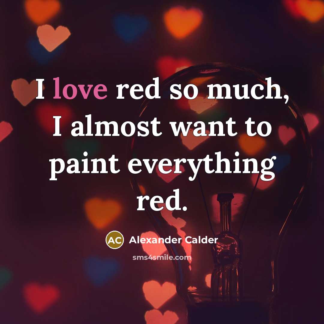 “I love red so much, I almost want to paint…” quote by Alexander Calder