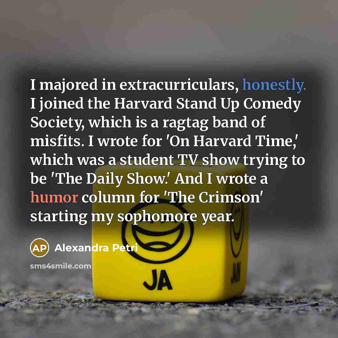 “I majored in extracurriculars, honestly. I joined the Harvard Stand…” quote by Alexandra Petri