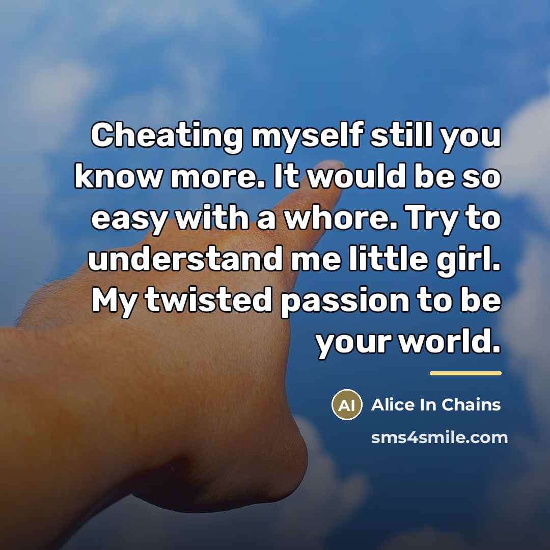 “Cheating myself still you know more. It would be so…” quote by Alice In Chains