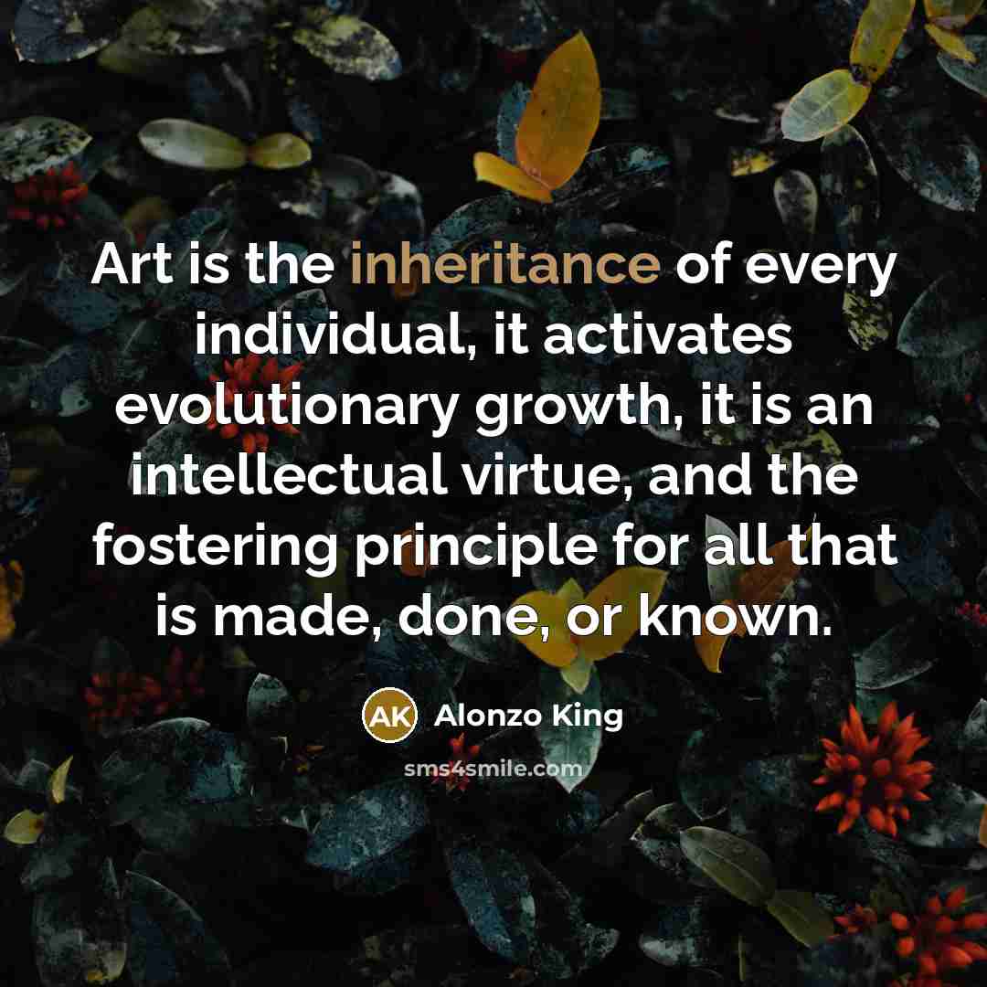 “Art is the inheritance of every individual, it activates evolutionary…” quote by Alonzo King
