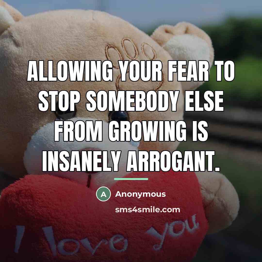 “Allowing your fear to stop somebody else from growing is…” quote by Anonymous