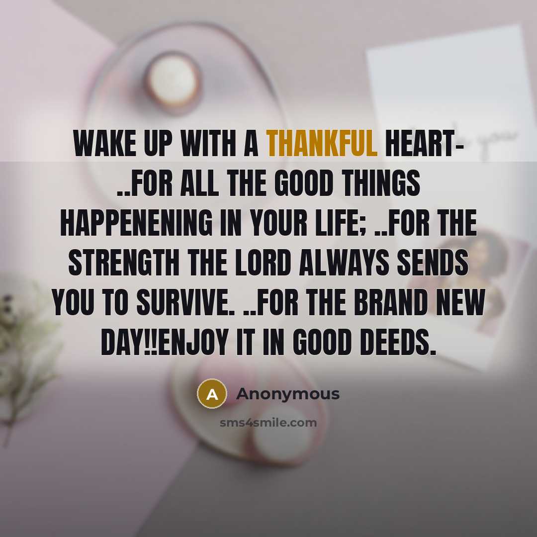 “Wake up with a thankful heart- ..for all the good…” quote by Anonymous