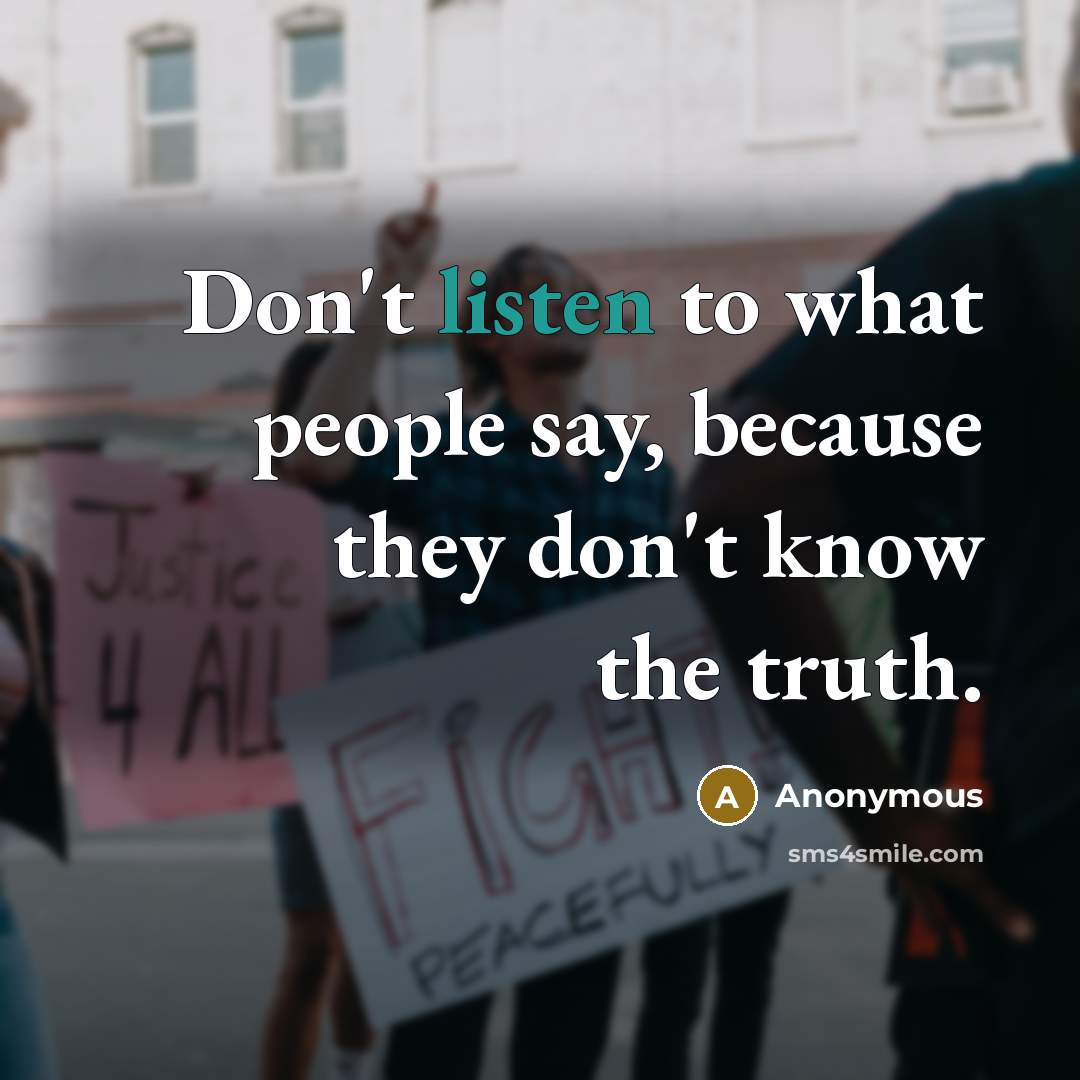 “Don't listen to what people say, because they don't know…” quote by Anonymous