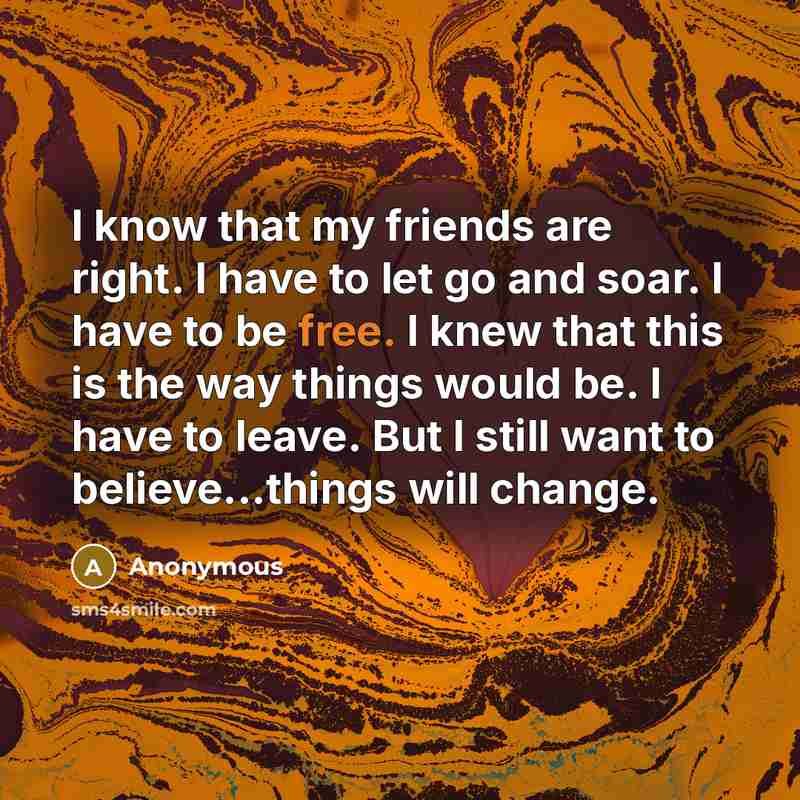 “I know that my friends are right. I have to…” quote by Anonymous