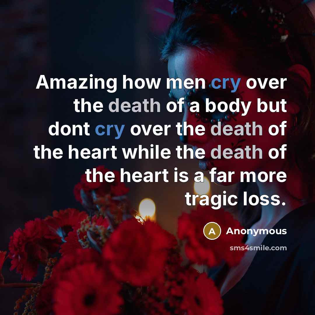 “Amazing how men cry over the death of a body…” quote by Anonymous