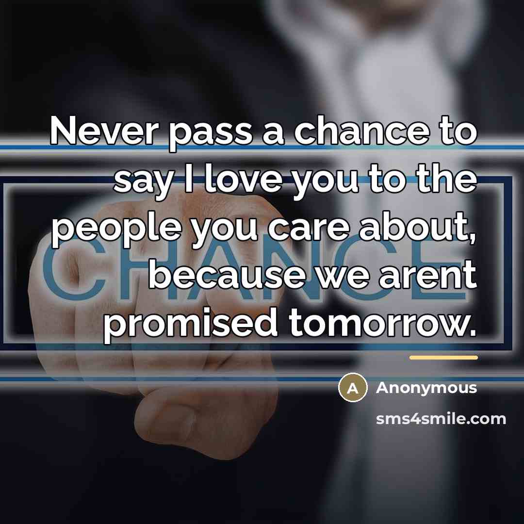 “Never pass a chance to say I love you to…” quote by Anonymous