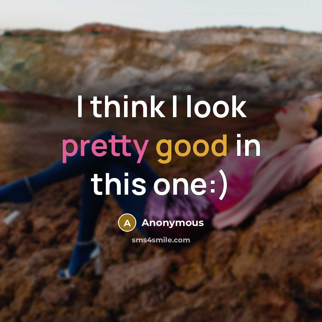 “I think I look pretty good in this one:)” quote by Anonymous