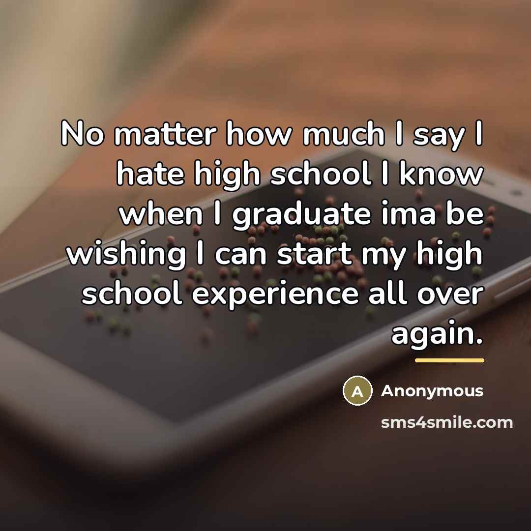 “No matter how much I say I hate high school…” quote by Anonymous