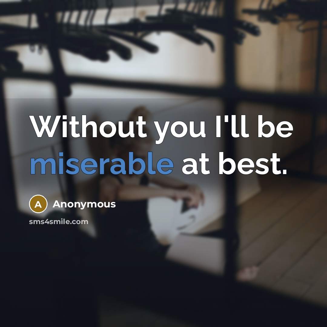 “Without you I'll be miserable at best.” quote by Anonymous