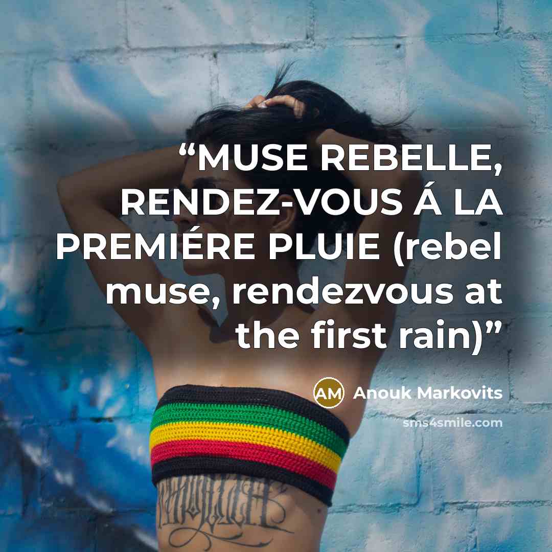 “MUSE REBELLE, RENDEZ-VOUS Á LA PREMIÉRE PLUIE (rebel muse, rendezvous at the first rain)” quote by Anouk Markovits