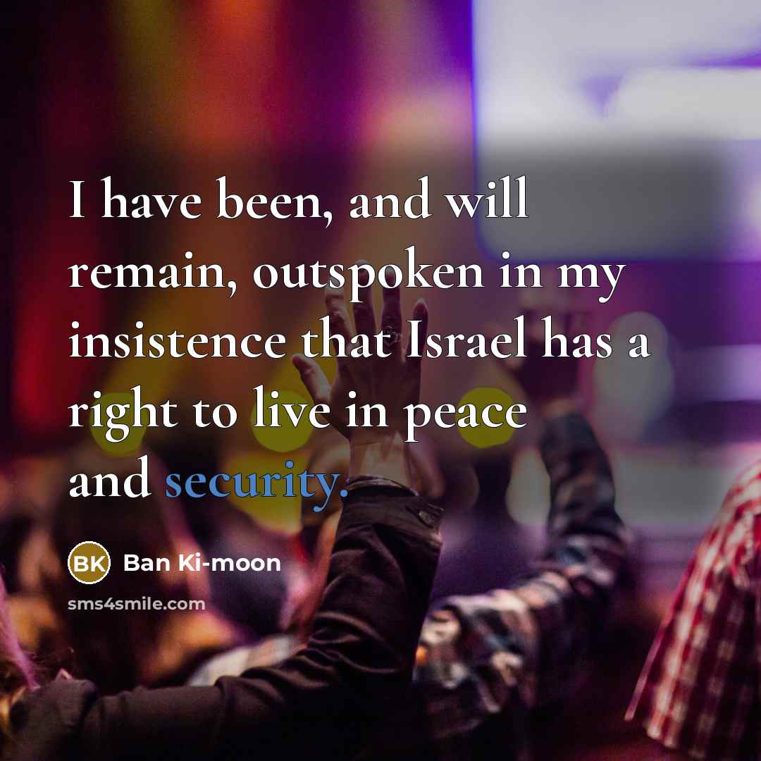 “I have been, and will remain, outspoken in my insistence…” quote by Ban Ki-moon