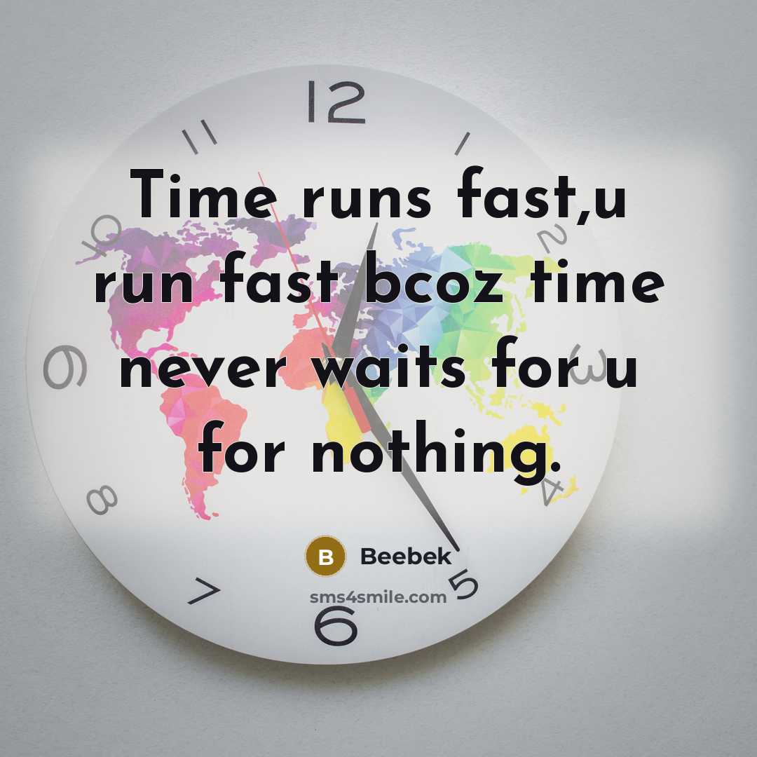 “Time runs fast,u run fast bcoz time never waits for u for nothing.” quote by Beebek