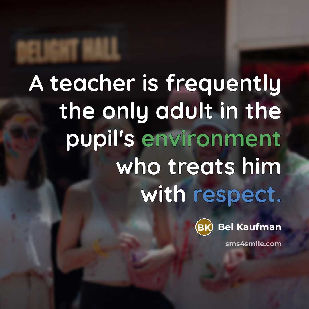 “A teacher is frequently the only adult in the pupil's…” quote by Bel Kaufman